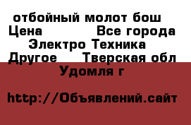 отбойный молот бош › Цена ­ 8 000 - Все города Электро-Техника » Другое   . Тверская обл.,Удомля г.
